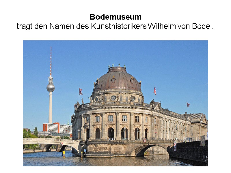 Bodemuseum  trägt den Namen des Kunsthistorikers Wilhelm von Bode .